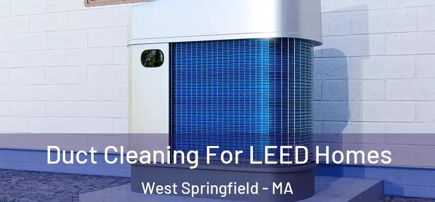  Duct Cleaning For LEED Homes West Springfield - MA