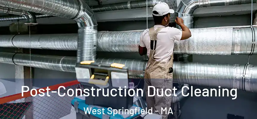  Post-Construction Duct Cleaning West Springfield - MA