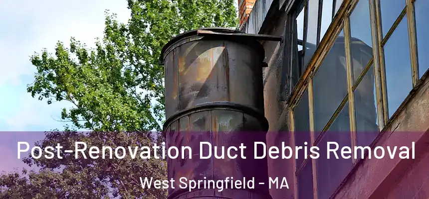 Post-Renovation Duct Debris Removal West Springfield - MA